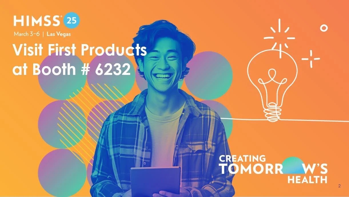 HIMSS25 in Las Vegas, March 3-6, 2025 - Creating Tomorrow's Health - Visit First Products at Booth # 6232